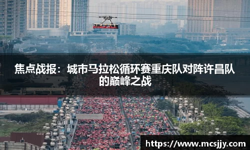焦点战报：城市马拉松循环赛重庆队对阵许昌队的巅峰之战